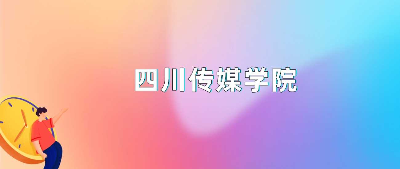 四川传媒学院2024各省录取线：最低分汇总