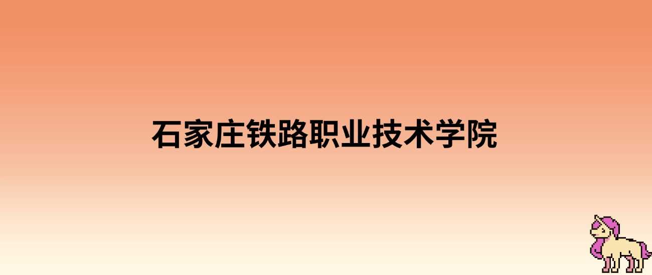 石家庄铁路职院2024录取线：各省最低257分及报考提醒