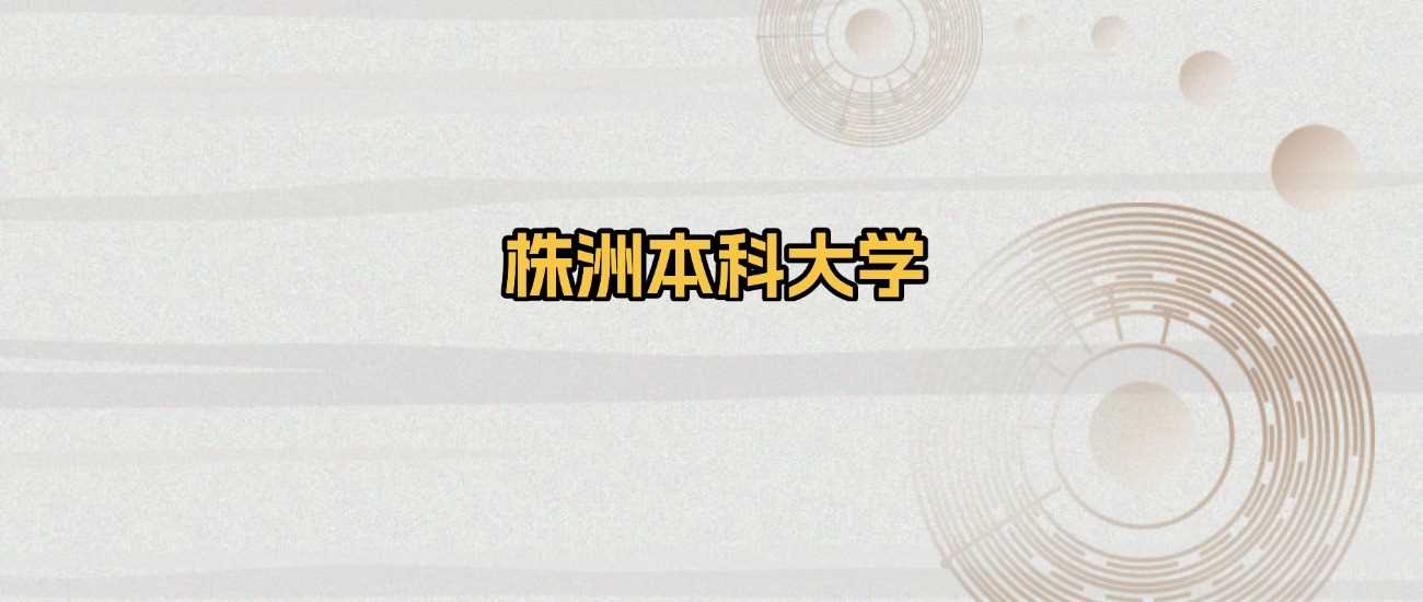 株洲本科院校实力榜：2025排名与录取线全收录