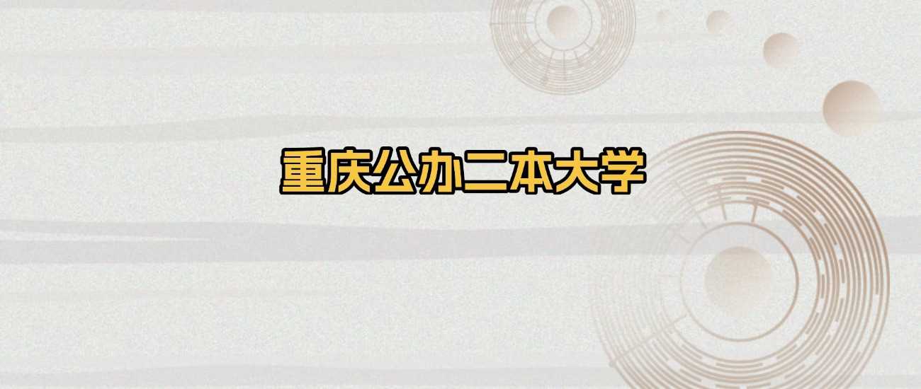 2025年重庆公办二本高校综合实力榜及最低投档分