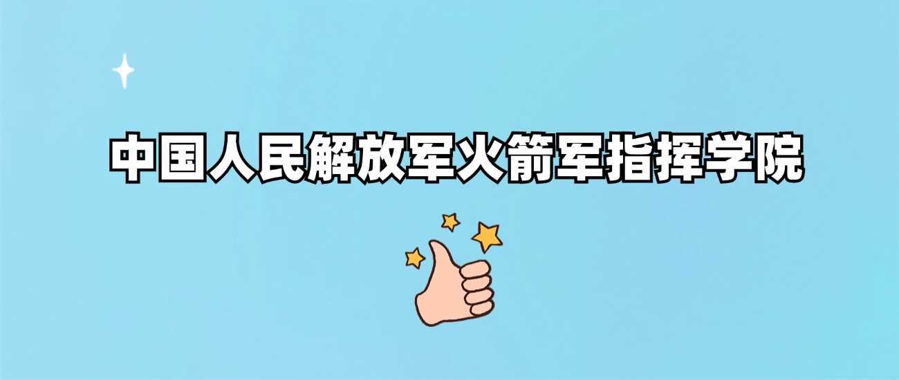 火箭军指挥学院身份速查：985、211还是军校？