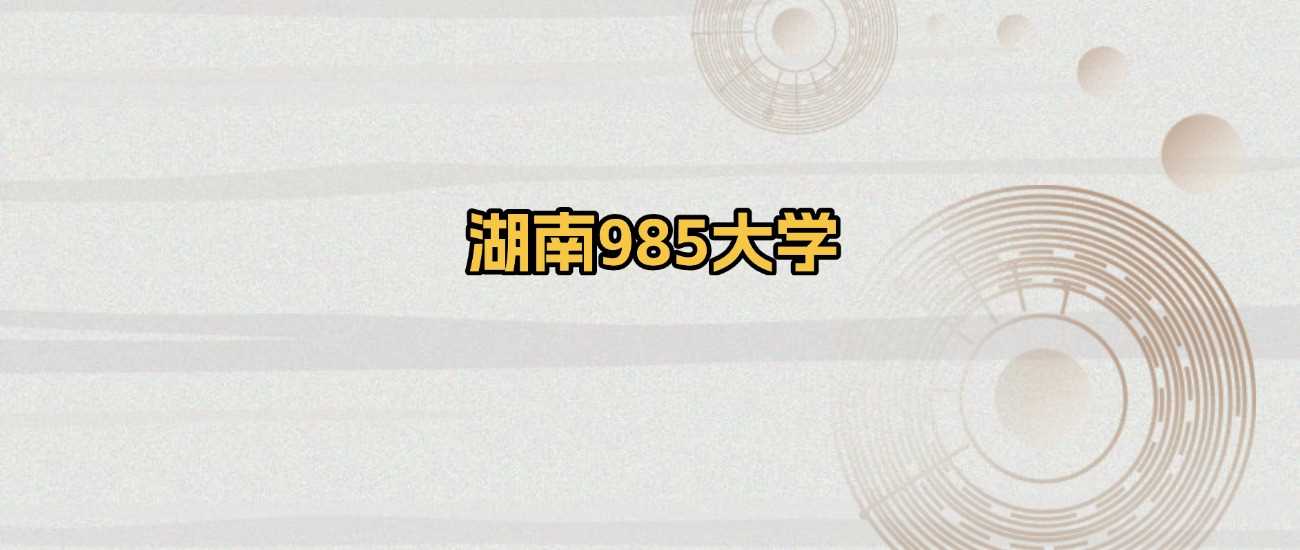 湖南985高校2025排名与分数线一览