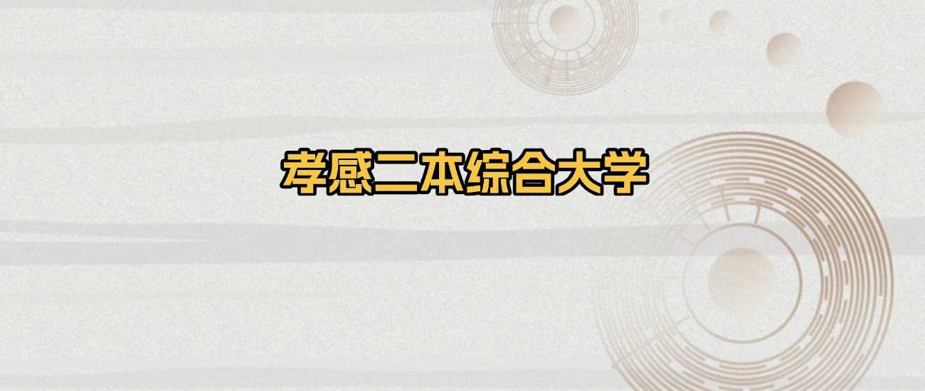 孝感二本综合高校2025排名及分数线参考