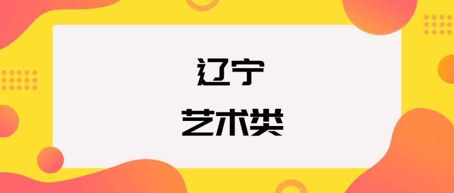 辽宁艺术类高校2025排名+分数线：择校与志愿全攻略