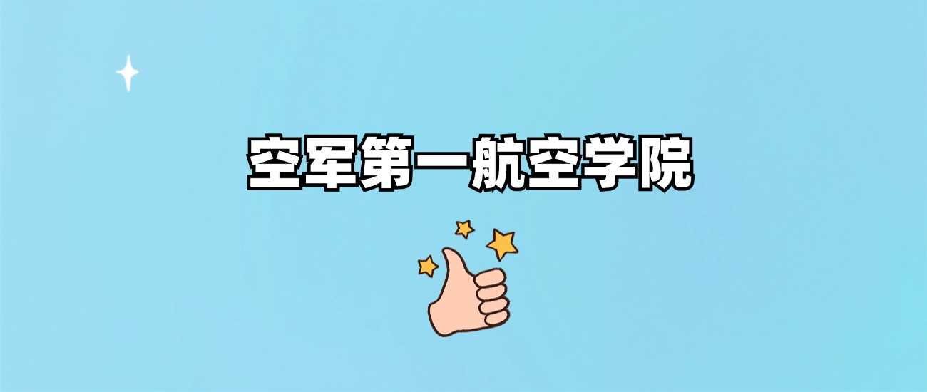 空军第一航空学院身份说明：985、211还是军校？