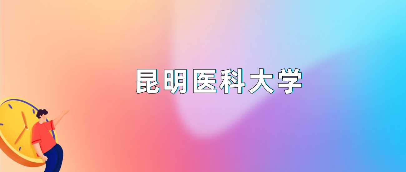 昆明医科大学适合云南考生吗？录取线、学科与就业透视