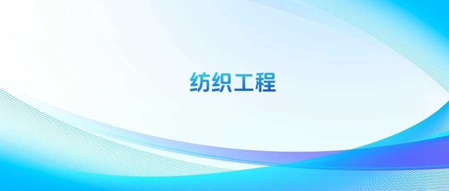 纺织工程专业全解析：就业方向与隐藏机会大揭秘