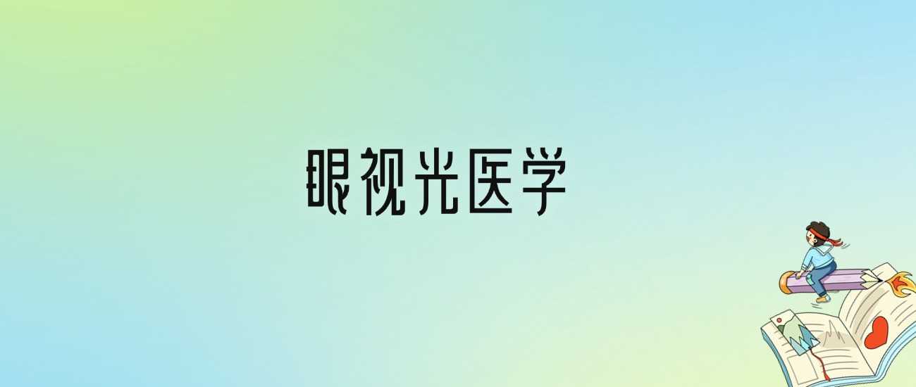 2024眼视光医学专业十强榜：本科名校排名及录取分参考