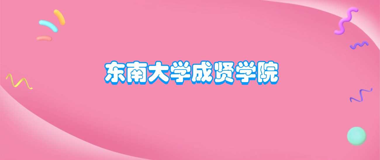 东南成贤档次解析：独立学院水平、排名与报考价值