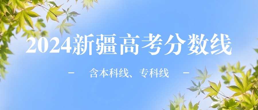 2024新疆高考分数线全收录：本科专科线一次看够