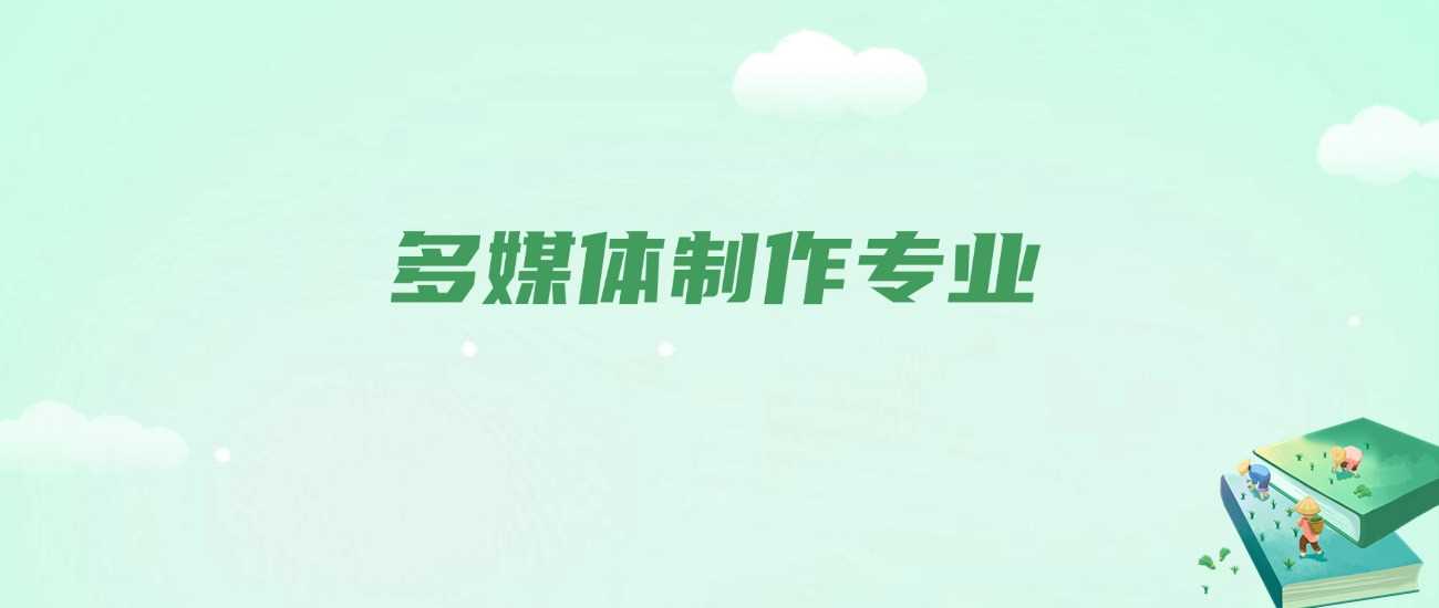 多媒体制作专业课程与就业：不止视频剪辑一条路