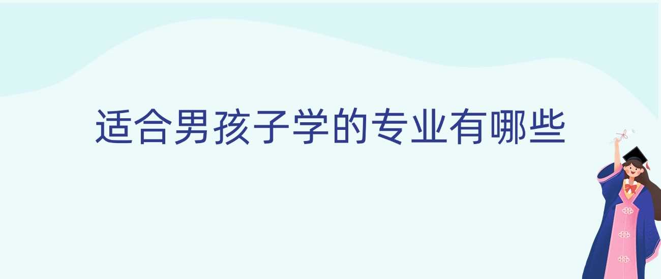 适合男生的十大专业：高薪、技术、军警方向全解析