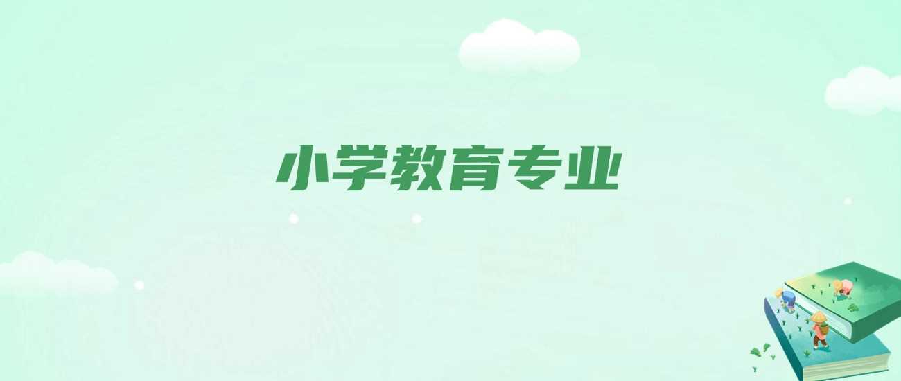 小学教育专业深度解读：培养目标、课程与就业全景