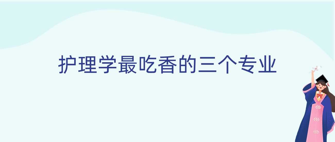护理学三大黄金方向：2025考生必看攻略