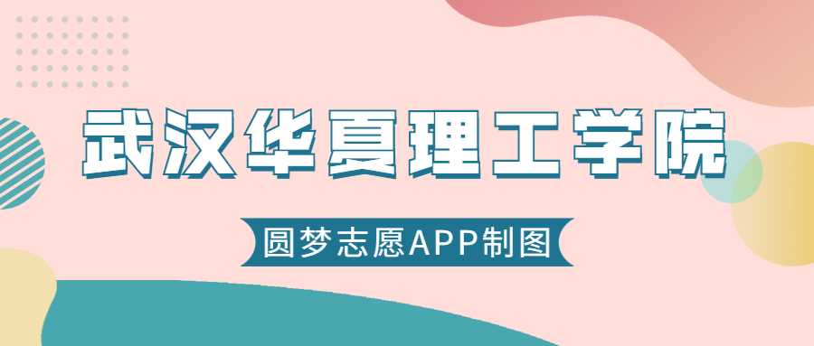 武汉华夏理工2025录取预测：含历年最低分与位次
