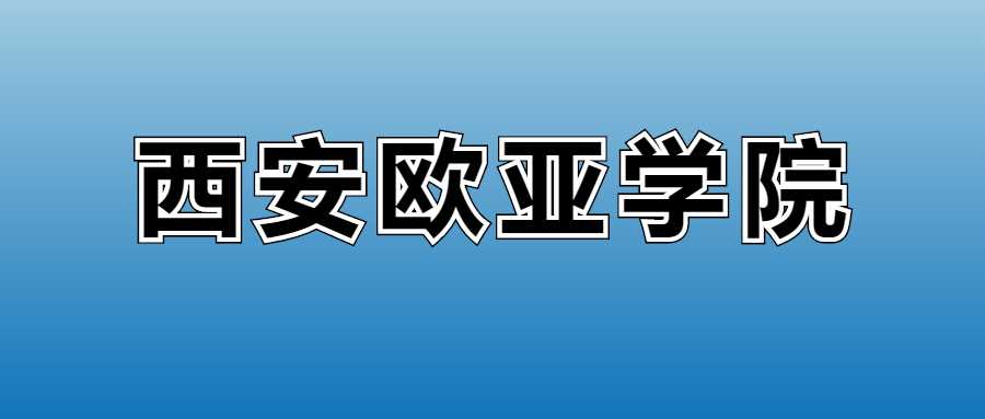 西安欧亚学院2025学费表：各专业收费标准与缴费提醒