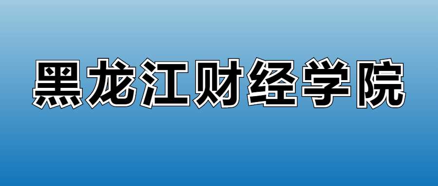 黑龙江财经学院2025各专业学费标准：提前算清账本