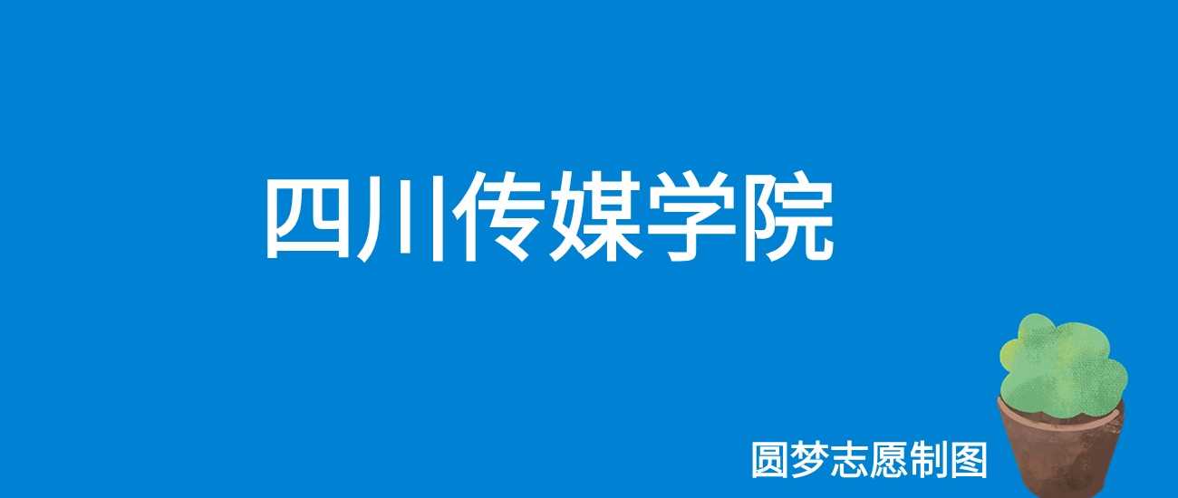 269分也能上本科？四川传媒学院2025录取线深度解读