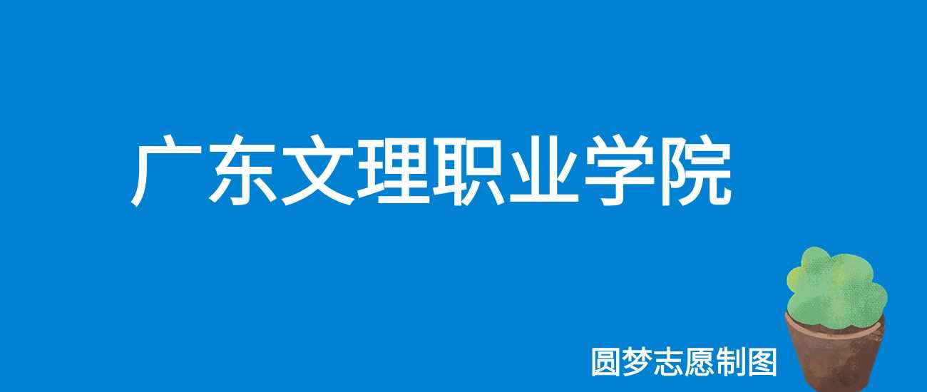 广东文理职院2025学费：16800-49000元/学年全公开