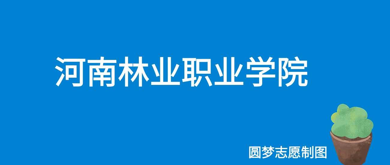2025河南林业职业学院收费公布：3700至4200元各专业学费明细