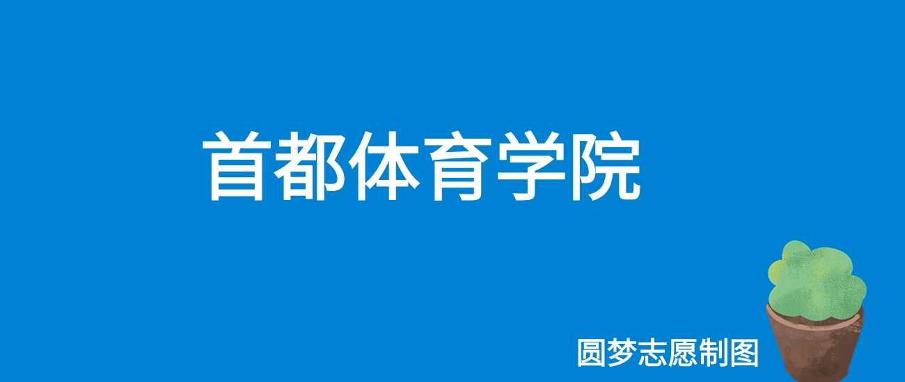 首都体育学院2025门槛：487分即可报考