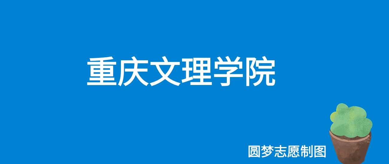 重庆文理学院2025门槛：往年417分可稳录