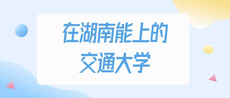 湖南交大2025历史类最低297分：录取线参考