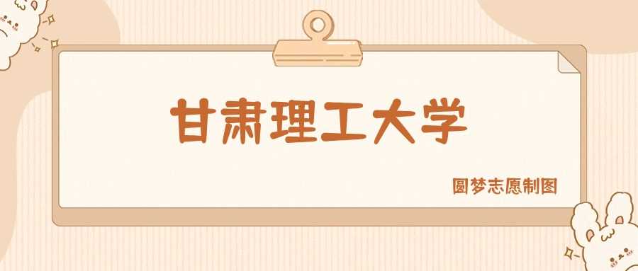 甘肃理工院校2025排名及录取线：本科最低分全收录