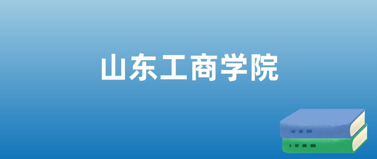山东工商学院近三年排名与学科优势