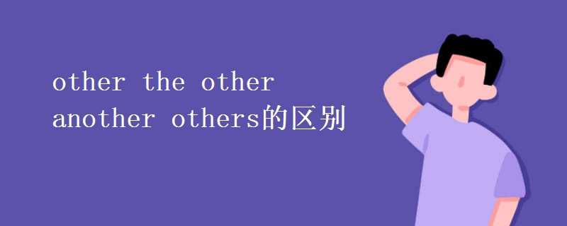 other/another/others/theother用法区别全解